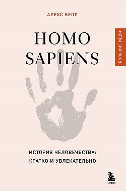 Белл Алекс - Homo sapiens. История человечества: кратко и увлекательно