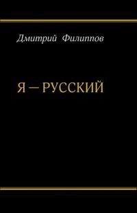 Филиппов Дмитрий - Я — русский