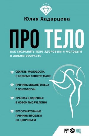 Хадарцева Юлия - Про тело. Как сохранять тело здоровым и молодым в любом возрасте