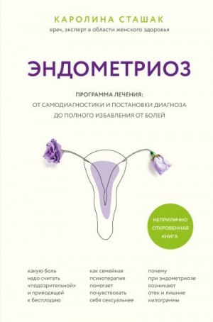 Сташак Каролина - Эндометриоз. Программа лечения: от самодиагностики и постановки диагноза до полного избавления от болей