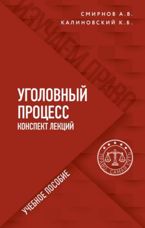 Смирнов Александр, Калиновский Константин - Уголовный процесс. Конспект лекций