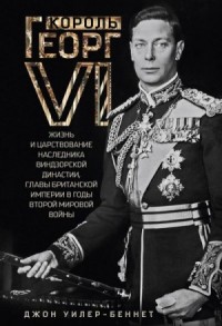 Король Георг VI. Жизнь и царствование наследника Виндзорской династии, главы Британской империи в годы Второй мировой войны