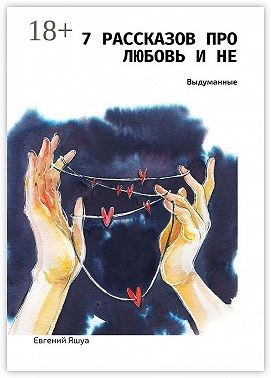 Яшуа Евгений - 7 рассказов про любовь и не. Выдуманные