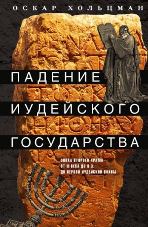 Хольцман Оскар - Падение иудейского государства. Эпоха Второго Храма от III века до н. э. до первой Иудейской войны