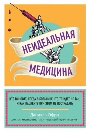 Офри Даниэль - Неидеальная медицина. Кто виноват, когда в больнице что-то идет не так, и как пациенту при этом не пострадать