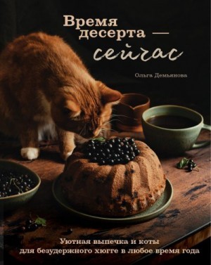 Демьянова Ольга - Время десерта – сейчас. Уютная выпечка и коты для безудержного хюгге в любое время года