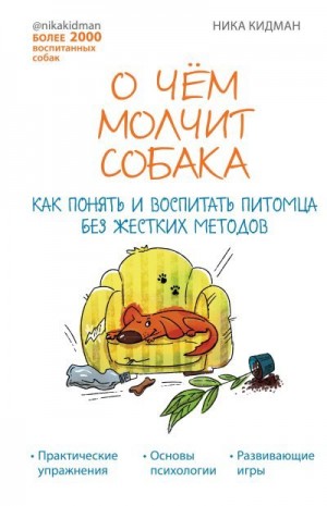 Кидман Ника - О чем молчит собака. Как понять и воспитать питомца без жестких методов