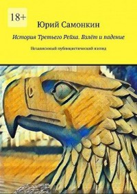 История Третьего Рейха. Взлёт и падение. Независимый публицистический взгляд
