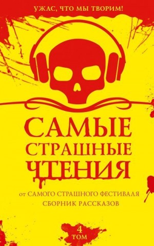 Щетинина Елена, Сафин Эльдар, Юдина Ольга, Тихонов Дмитрий, Гааг Мара, Протабитова Ксения, Войткова Александра, Александров Антон, Костюкевич Дмитрий, Беляева Марина, Подольский Александр, Волжский Сергей, Иванова-Неверова Оксана - Самые страшные чтения. Четвертый том