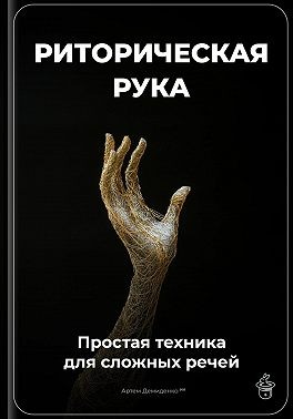 Демиденко Артем - Риторическая рука: Простая техника для сложных речей