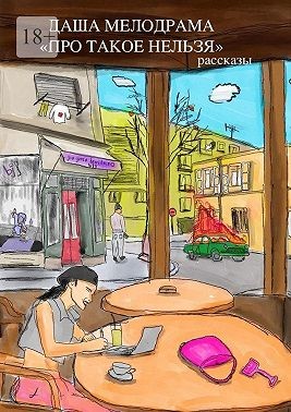 Мелодрама Даша - Про такое нельзя. Рассказы