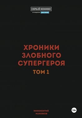 Маковеев Иннокентий - Хроники злобного супергероя. Том 1