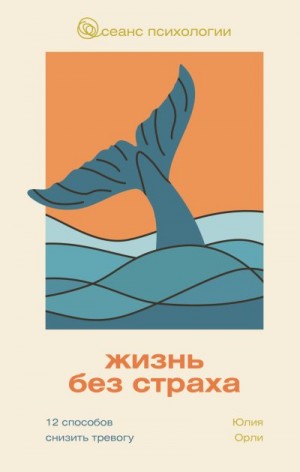 Орли Юлия - Жизнь без страха. 12 способов снизить тревогу