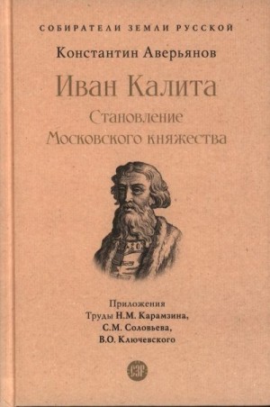 Карамзин Николай, Ключевский Василий, Соловьев Сергей Михайлович, Аверьянов Константин - Иван Калита. Становление Московского княжества