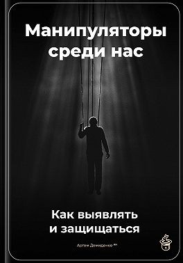 Демиденко Артем - Манипуляторы среди нас: Как выявлять и защищаться
