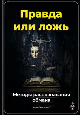 Демиденко Артем - Правда или ложь: Методы распознавания обмана
