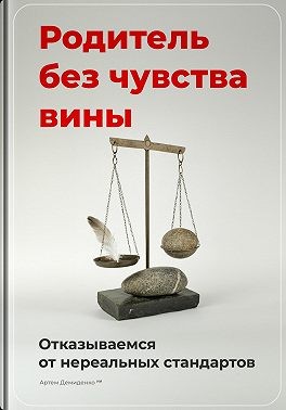Демиденко Артем - Родитель без чувства вины: Отказываемся от нереальных стандартов