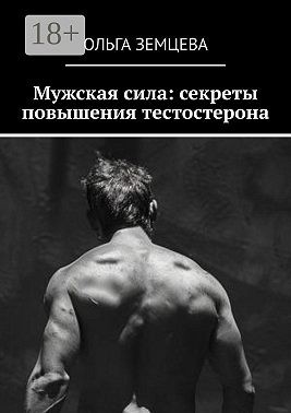 Земцева Ольга - Мужская сила: секреты повышения тестостерона