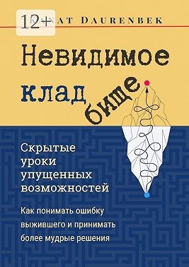 Daurenbek Kanat - Невидимое кладбище. Скрытые уроки упущенных возможностей. Как понимать ошибку выжившего и принимать более мудрые решения