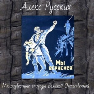 Русских Алекс - Малоизвестные эпизоды Великой Отечественной и Второй Мировой