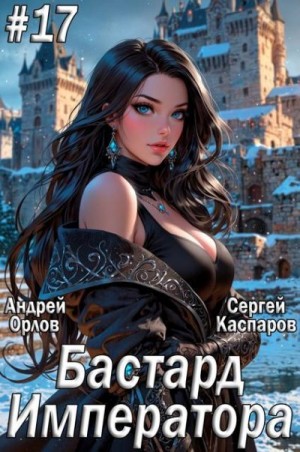 Орлов Андрей, Каспаров Сергей - Бастард Императора. Том 17