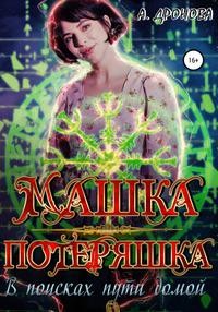 Дронова Анастасия - Машка-Потеряшка. В поисках пути домой