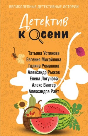 Романова Галина Львовна, Михайлова Евгения, Логунова Елена, Устинова Татьяна, Винтер Алекс, Рыжов Александр, Райт Алекандра - Детектив к осени