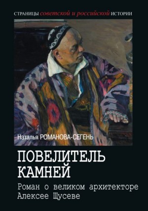 Романова-Сегень Наталья - Повелитель камней. Роман о великом архитекторе Алексее Щусеве