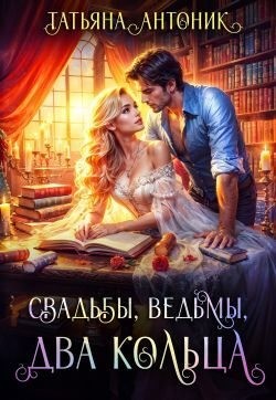 Антоник Татьяна - Свадьбы, ведьмы, два кольца
