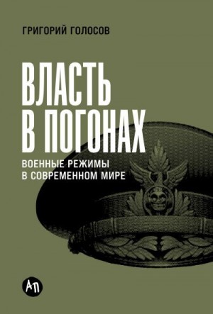 Голосов Григорий - Власть в погонах: Военные режимы в современном мире