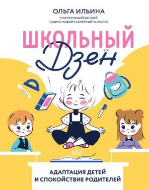 Ильина Ольга - Школьный дзен. Адаптация детей и спокойствие родителей