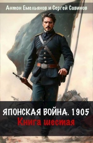 Емельянов Антон, Савинов Сергей - Японская война 1904. Книга шестая