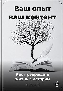 Демиденко Артем - Ваш опыт – ваш контент: Как превращать жизнь в истории