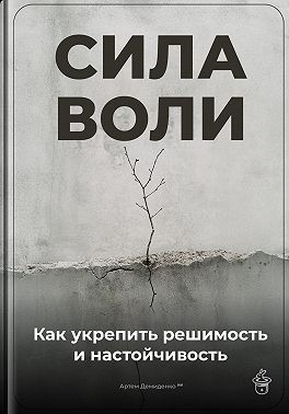 Демиденко Артем - Сила воли: Как укрепить решимость и настойчивость