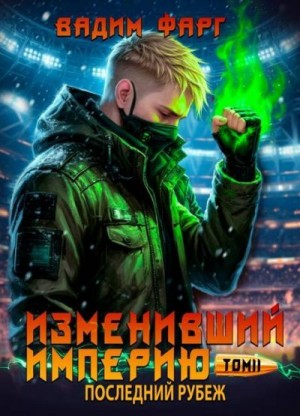 Фарг Вадим - Изменивший империю. Последний рубеж. Том 2