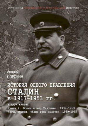 Сорокин Андрей - Книга 2. Война и мир Сталина, 1939–1953. Часть 1. «Наше дело правое», 1939–1945