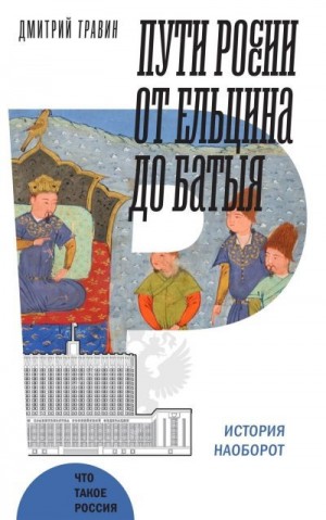 Травин Дмитрий - Пути России от Ельцина до Батыя: история наоборот