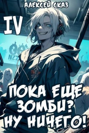 Сказ Алекс - Пока еще зомби? Ну ничего! Книга IV