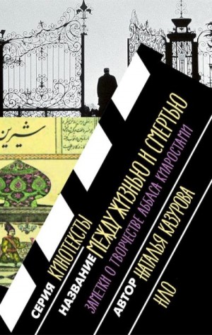 Казурова Наталья - Между жизнью и смертью. Заметки о творчестве Аббаса Киаростами