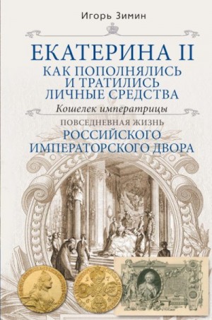 Зимин Игорь - Екатерина II. Как пополнялись и тратились личные средства. Кошелек императрицы