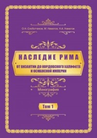 Наследие Рима. Том 1. Oт Византии дo Кордовского Халифата и Османскoй империи
