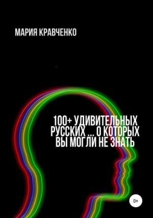 Кравченко Мария - 100+ удивительных русских… о которых вы могли не знать