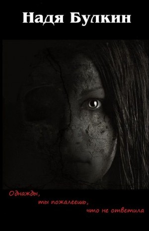 Булкин Надя - Однажды, ты пожалеешь, что не ответила