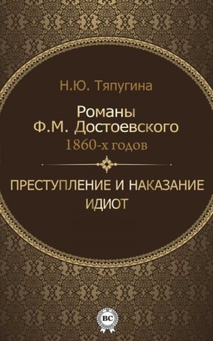 Тяпугина Наталия - Романы Ф. М. Достоевского 1860-х годов: «Преступление и наказание» и «Идиот»