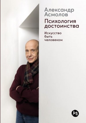 Асмолов Александр - Психология достоинства: Искусство быть человеком