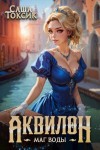Токсик Саша - Аквилон. Маг воды. Том 2
