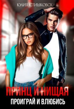 Стишковская Юлия - Принц и Нищая. Проиграй и влюбись
