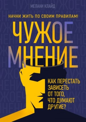 Клайд Мелани - Чужое мнение. Как перестать зависеть от того, что думают другие?