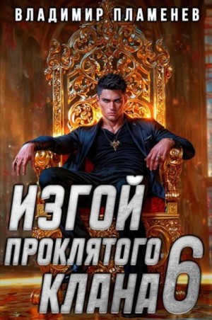 Пламенев Владимир - Изгой Проклятого Клана. Том 6