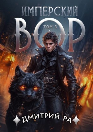 Ра Дмитрий - Имперский вор. Том 3